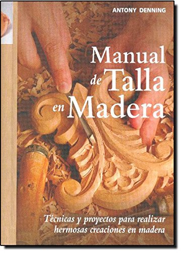 Manual de talla en madera: Técnicas y proyectos para realizar hermosas creaciones en madera (Artesaria De La Madera)