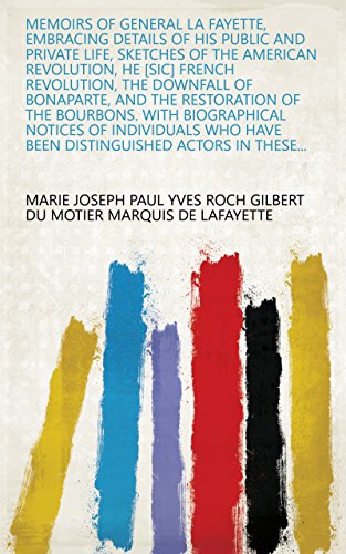 Memoirs of General La Fayette, Embracing Details of His Public and Private Life, Sketches of the American Revolution, He [sic] French Revolution, the Downfall ... Actors in These... (English Edition)