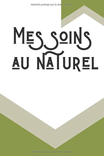 Mes soins au naturel: carnet de 50 pages à remplir de vos meilleurs recettes et soins de cosmétique bio et naturel, cahier d'aromathérapie, huiles essentielles, soins biologiques