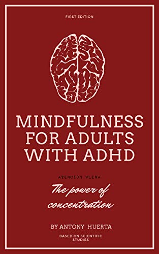 Mindfulness for adults with ADHD: Mindfulness, the power of concentration, discover practical mindfulness exercises to improve your emotional well-being and achieve your inner peace (English Edition)