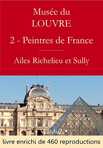 Musée du Louvre – 2 – Les Peintres des écoles françaises - Ailes Richelieu et Sully (French Edition)