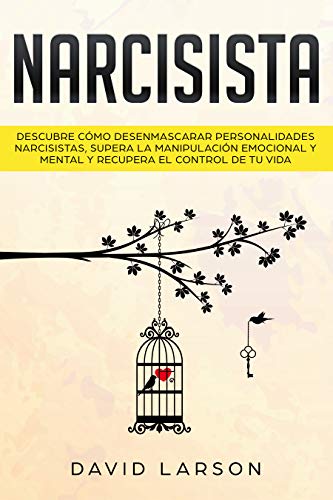 Narcisista: Descubre cómo Desenmascarar Personalidades Narcisistas, Supera la Manipulación Emocional y Mental y Recupera el Control de Tu Vida