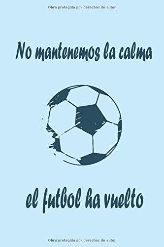 No mantenemos la calma, el fútbol ha vuelto: cuaderno para la gente ama el fútbol