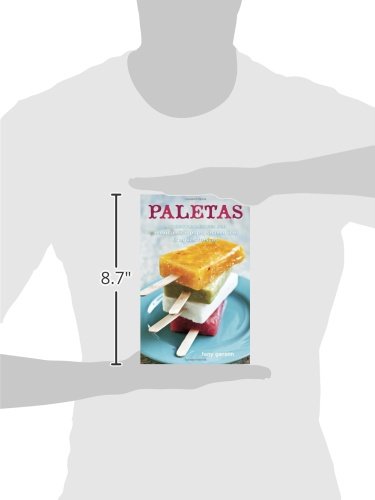 Paletas: Recipes for Mexican Ice Pops, Aguas Frescas, and Shaved Ice: Authentic Recipes for Mexican Ice Pops, Shaved Ice & Aguas Frescas