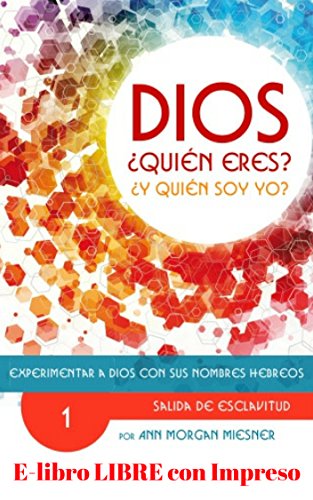 PARTE 1 - DIOS Quien Eres? Y Quien Soy Yo?: Experimentar a Dios con sus Nombres Hebreos: SALIDA DE ESCLAVITUD