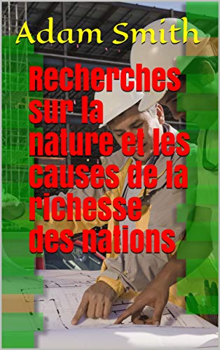 Recherches sur la nature et les causes de la richesse des nations (French Edition)