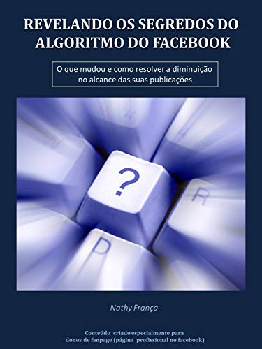 REVELANDO OS SEGREDOS DO NOVO ALGORITMO DO FACEBOOK (Portuguese Edition)