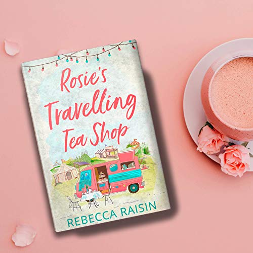 Rosie’s Travelling Tea Shop: An absolutely perfect laugh out loud romantic comedy