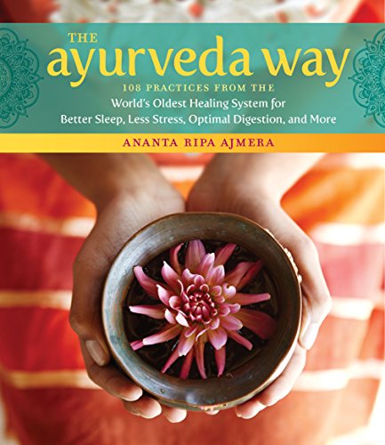 The Ayurveda Way: 108 Practices from the World's Oldest Healing System for Better Sleep, Less Stress, Optimal Digestion, and More (English Edition)