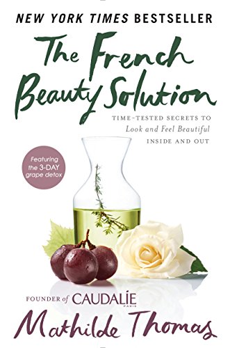 The French Beauty Solution: Time-Tested Secrets to Look and Feel Beautiful Inside and Out (English Edition)