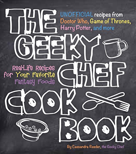 The Geeky Chef Cookbook: Real-Life Recipes for Your Favorite Fantasy Foods - Unofficial Recipes from Doctor Who, Game of Thrones, Harry Potter, and more