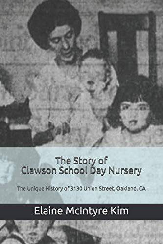 The Story of Clawson School Day Nursery: The Unique History of 3130 Union Street, Oakland, CA