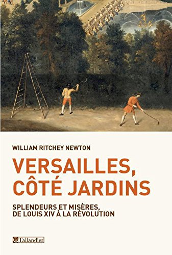 Versailles, côté jardins: Splendeurs et misères, de Louis XIV à la Révolution (MODERNE) (French Edition)