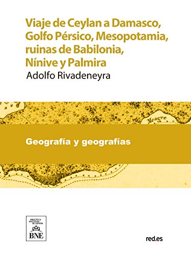 Viaje de Ceylan a Damasco, Golfo Pérsico, Mesopotamia, ruinas de Babilonia, Nínive y Palmira, y cartas sobre la Siria y la isla de Ceylan