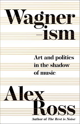 Wagnerism: Art and Politics in the Shadow of Music