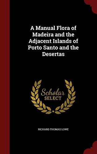 A Manual Flora of Madeira and the Adjacent Islands of Porto Santo and the Desertas