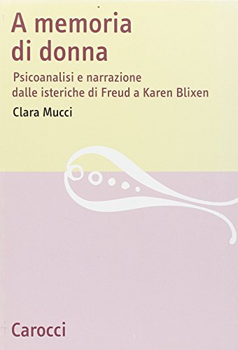 A memoria di donna. Psicoanalisi e narrazione dalle isteriche di Freud a Karen Blixen (Lingue e letterature Carocci)