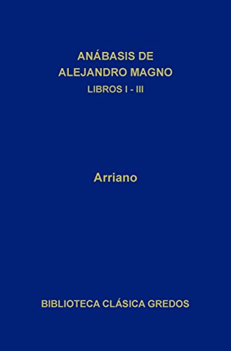 Anábasis de Alejandro Magno Libros I-III (Biblioteca Clásica Gredos nº 49)