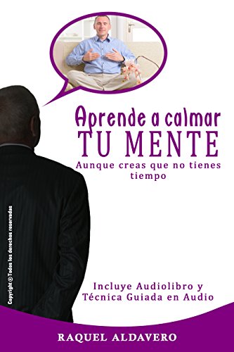 Aprende a calmar tu mente: Aprende a meditar aunque no tengas tiempo