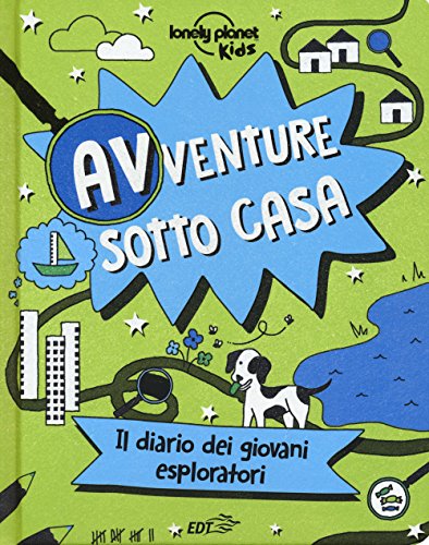 Avventure sotto casa. Il diario dei giovani esploratori. Ediz. a colori (Lonely Planet kids)