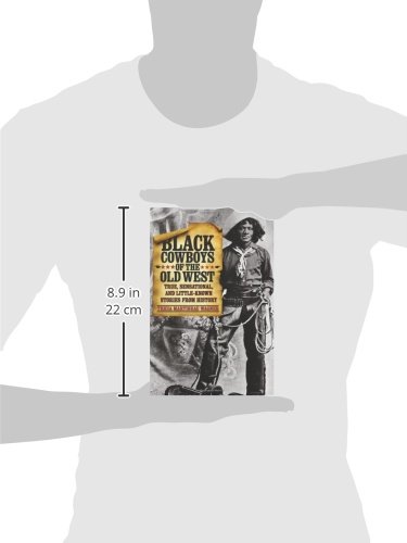 Black Cowboys of the Old West: True, Sensational, And Little-Known Stories From History, First Edition