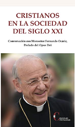 Cristianos En La Sociedad Del Siglo XXI (Conversación con Monseñor Fernando Ocáriz, Prelado del Opus Dei.)