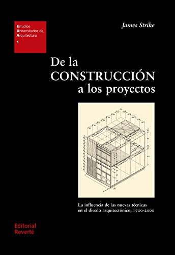 De la construcción a los proyectos: La influencia de las nuevas técnicas en el diseño arquitectónico, 1700-2000 (Estudios Universitarios de Arquitectura nº 1)