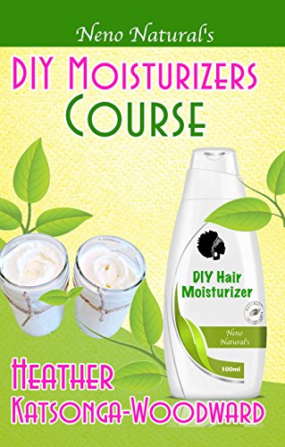 DIY Moisturizers Course (Book 5, DIY Hair Products): A Primer on How to Make Proper Hair Moisturizers (Neno Natural's DIY Hair Products) (English Edition)