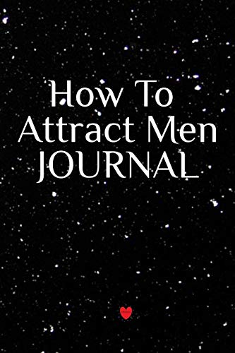 How To Attract Men Journal: Write Down Your Magnetism, Seduction, Allure, Appeal, Charm, Charisma & Aura Key Lessons - Law Of Attraction Diary & Notebook, 6x9 Inches, 120 Lines Journaling Pages