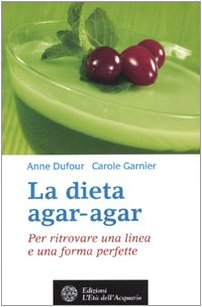 La dieta agar-agar. Per ritrovare una linea e una forma perfette (Salute&benessere)