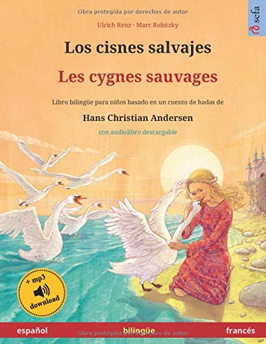 Los cisnes salvajes – Les cygnes sauvages (español – francés). Basado en un cuento de hadas de Hans Christian Andersen: Libro infantil bilingüe con ... años (Sefa Libros ilustrados en dos idiomas)