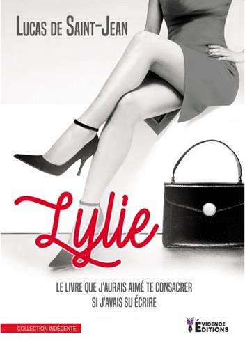 Lylie,: Le livre que j'aurais aimé te consacrer si j'avais su écrire (Indécente)