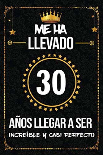 Me ha llevado 30 años llegar a ser increíble y casi perfecto: cumpleaños 30 años, regalos originales para hombre, mujer, felicitaciones y mejores deseos, DIARIO, NOTAS O AGENDA, Dimensión (6 x 9 in)