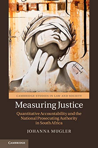 Measuring Justice: Quantitative Accountability and the National Prosecuting Authority in South Africa (Cambridge Studies in Law and Society) (English Edition)