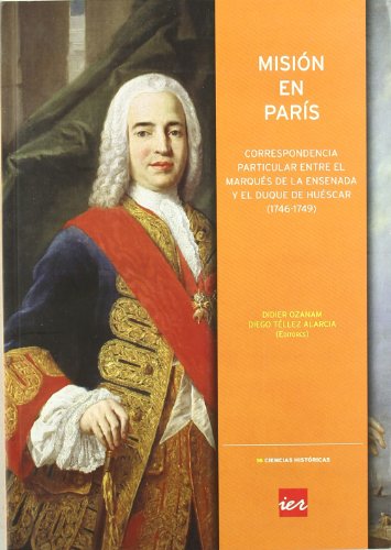 Misión en París: correspondencia particular entre el marqués de la Ensenada y el duque de Huéscar, 1746-1749 (Colección Ciencias históricas)