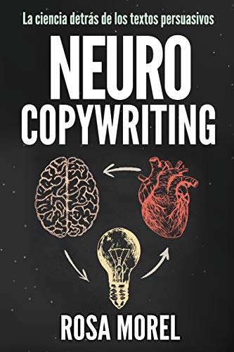 NEUROCOPYWRITING La ciencia detrás de los textos persuasivos: Aprende a escribir para persuadir y vender a la mente