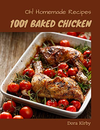 Oh! 1001 Homemade Baked Chicken Recipes: Homemade Baked Chicken Cookbook - The Magic to Create Incredible Flavor! (English Edition)