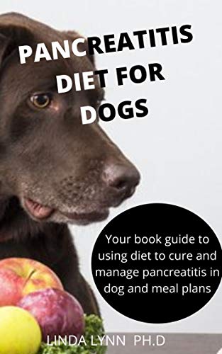 PANCREATITIS DIET FOR DOGS : COMPREHENSIVE AND PREFECT GUIDE ON HOW DIET CURE AND MANGE PANCREATITIS IN DOGS WITH HEALTHY MEAL PLAN (English Edition)