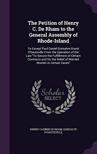 The Petition of Henry C. De Rham to the General Assembly of Rhode-Island: To Except Paul Daniel Gonsalve Grand D'hauteville From the Operation of the ... the Relief of Married Women in Certain Cases"