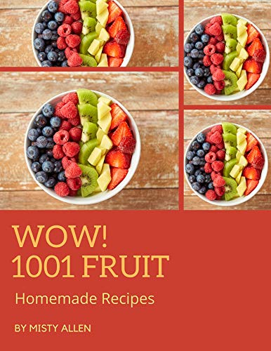 Wow! 1001 Homemade Fruit Recipes: The Homemade Fruit Cookbook for All Things Sweet and Wonderful! (English Edition)