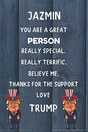 You Are A Great Person Jazmin Really Special. Really Terrific. Believe me Thanks For The Support Love Trump: Trump Book Name Journal Gift for Jacob  / ... / Diary / Unique Greeting Card Alternative