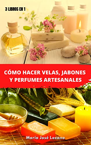 3 LIBROS EN 1: CÓMO HACER VELAS, JABONES Y PERFUMES ARTESANALES: Guía paso a paso con recetas, consejos y trucos para crear productos aromáticos caseros originales y mejorar tu bienestar