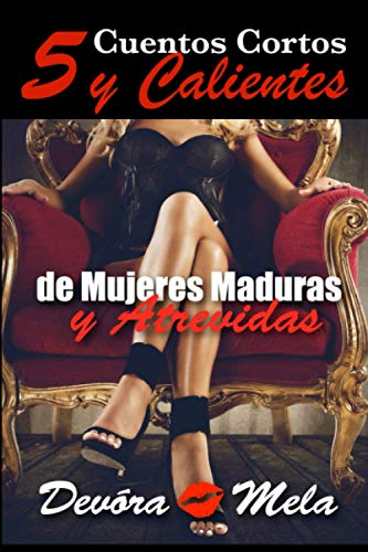 5 Cuentos Cortos y Calientes de Mujeres Maduras y Atrevidas: Una colección de relatos eróticos cortos que narran los primeros encuentros de pasión de hombres jóvenes con mujeres maduras