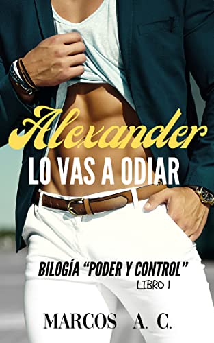 Alexander: Lo vas a odiar (Bilogía "Poder y Control" nº 1)