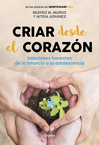 Criar desde el corazón: Soluciones honestas de la infancia a la adolescencia (Crecer en familia)