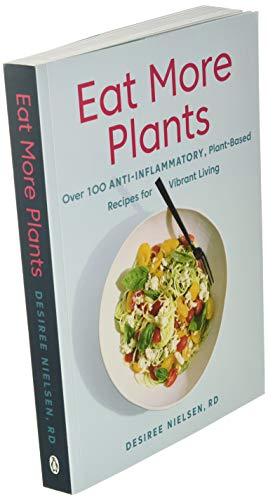 Eat More Plants: Over 100 Anti-Inflammatory, Plant-Based Recipes for Vibrant Living: A Cookbook