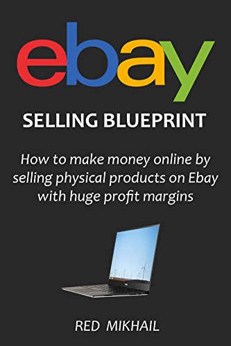 EBAY SELLING BLUEPRINT 2016 (For Serious Beginners): How to make money online by selling physical products on Ebay with huge profit margins (English Edition)