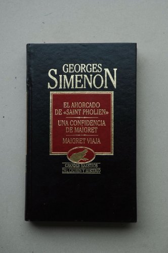 El ahorcado de Saint Pholien ; Una confidencia de Maigret ; Maigret viaja / George Simenon ; [traducción Julio Gómez de la Serna]