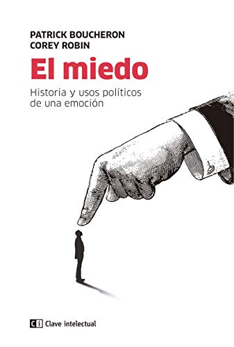 El miedo. Historia y usos políticos de una emoción (CLAVE INTELECTUAL)