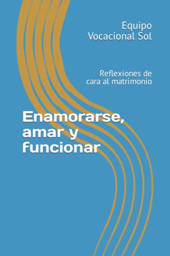 Enamorarse, amar y funcionar: Reflexiones de cara al matrimonio (Vocación)